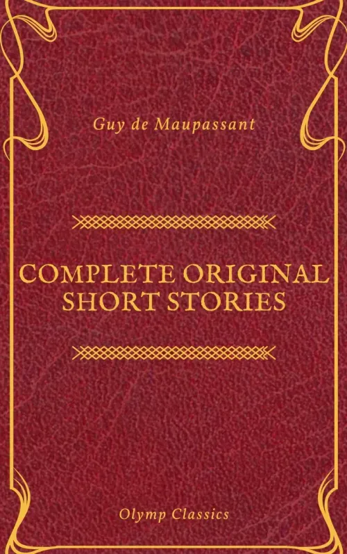 Guy De Maupassant Complete Original Short Stories Feathers Classics