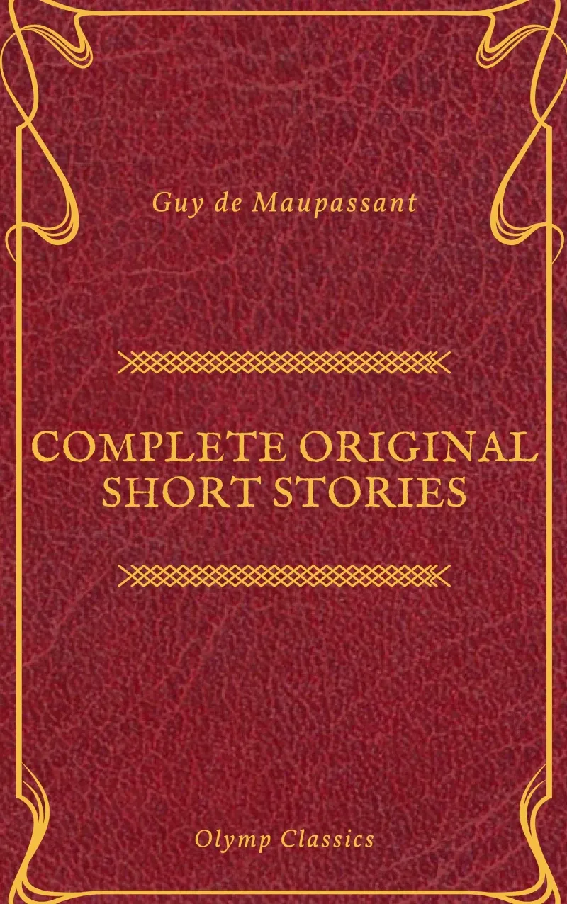 Guy De Maupassant Complete Original Short Stories Feathers Classics