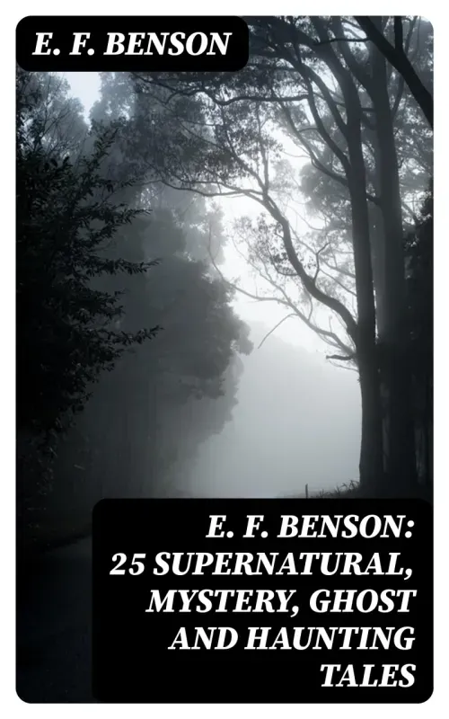 E F Benson 25 Supernatural Mystery Ghost and Haunting Tales