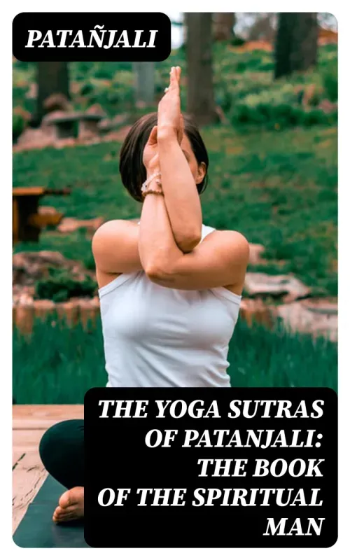 The Yoga Sutras of Patanjali The Book of the Spiritual Man