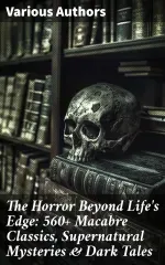 The Horror Beyond Lifes Edge 560 Macabre Classics Supernatural Mysteries  Dark Tales