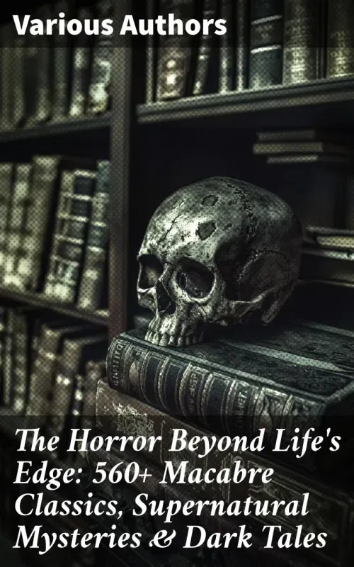 The Horror Beyond Lifes Edge 560 Macabre Classics Supernatural Mysteries  Dark Tales