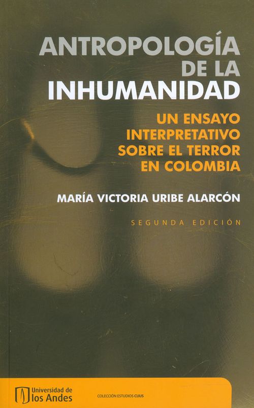 Antropología de la inhumanidad un ensayo interpretativo sobre el terror en Colombia Segunda Edición