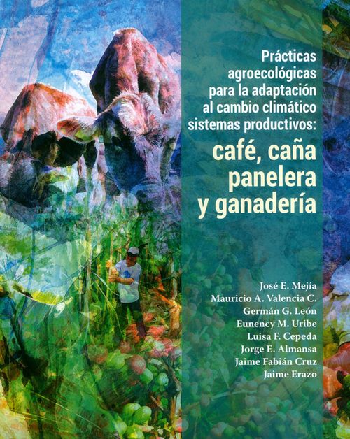 Prácticas agroecológicas para la adaptación al cambio climático sistemas productivos Café caña panelera y ganadería