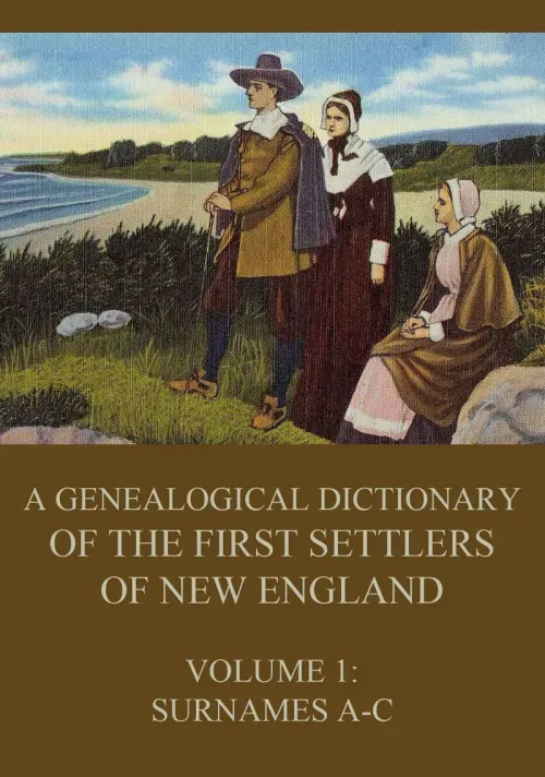 A genealogical dictionary of the first settlers of New England Volume 1