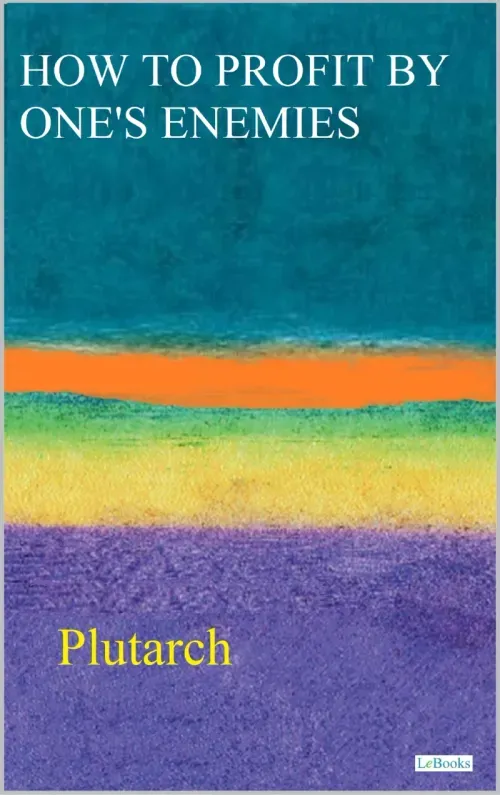 HOW TO PROFIT BY ONES ENEMIES - Plutarch