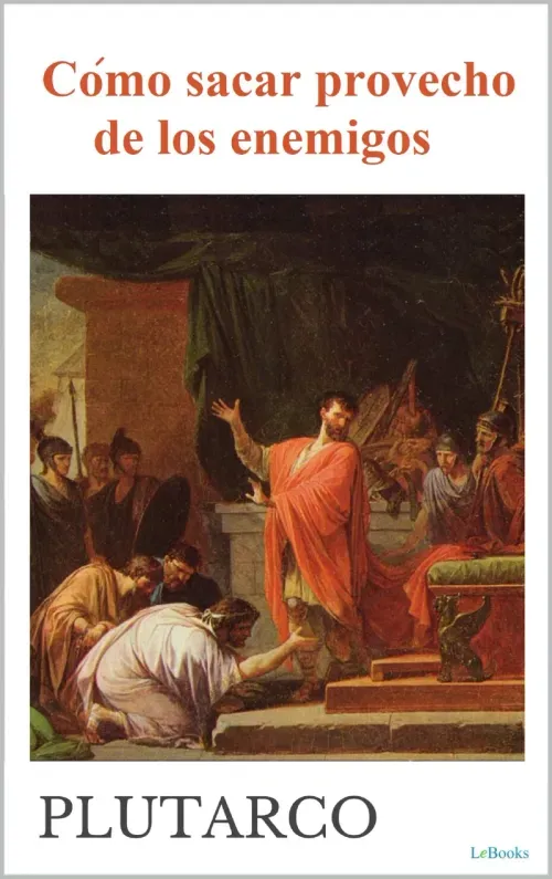 Como sacar provecho de los enemigos - Plutarco