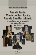 Ana de Jesus Maria de San Jose y Ana de San Bartolome el conflicto por la herencia de santa Teresa d