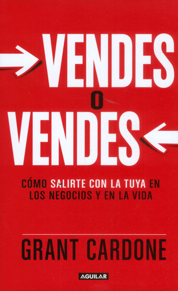 Vendes o vendes Cómo salirte con la tuya en los negocios y en la vida