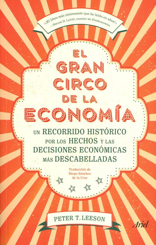 El gran circo de la economía Un recorrido histórico por los hechos y las decisiones económicas más descabelladas