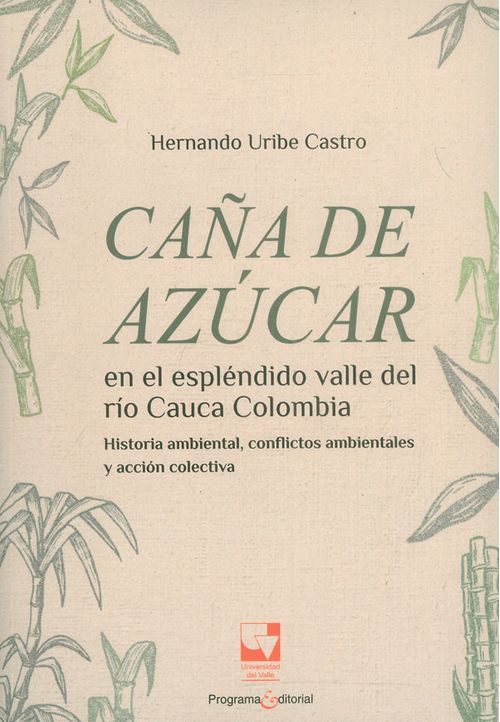 Caña de azúcar en el ?espléndido? valle del río Cauca Colombia Historia ambiental conflictos ambientales y acción colectiva