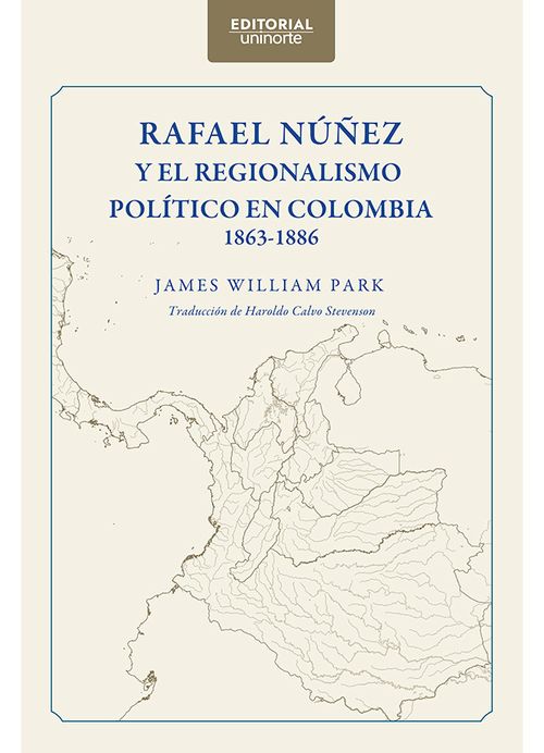 Rafael Núñez y el regionalismo político en Colombia 18631886