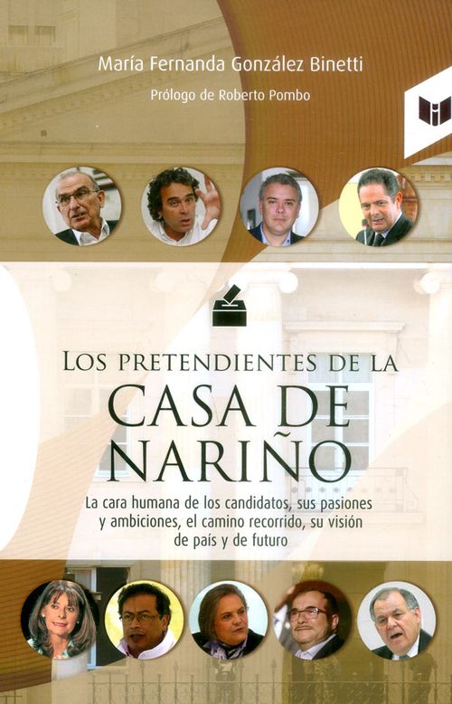 Los pretendientes de la Casa de Nariño La cara humana de los candidatos sus pasiones y ambiciones el camino recorrido y visión de país y de futuro
