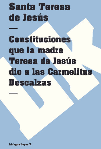 Constituciones que la madre Teresa de Jesus dio a las Carmelitas Descalzas