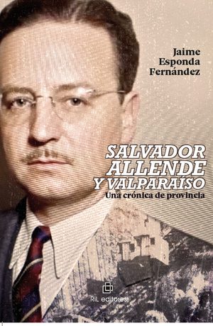 Salvador Allende y Valparaiso Una cronica de provincia