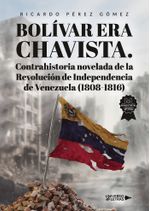 Bol237var era Chavista Contrahistoria novelada de la Revoluci243n de Independencia de Venezuela 1808