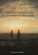Los hermanos Covarrubias Portatui Inquisicion y conspiraciones en tiempos revolucionarios