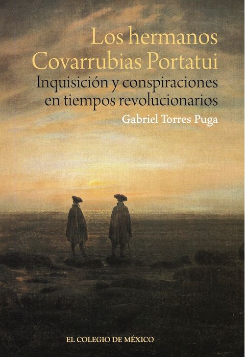 Los hermanos Covarrubias Portatui Inquisicion y conspiraciones en tiempos revolucionarios