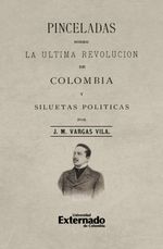 Pinceladas sobre la 250ltima revoluci243n de Colombia y siluetas pol237ticas