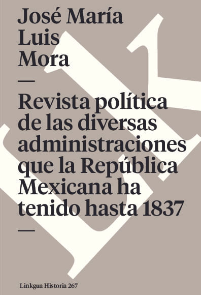 Revista politica de las diversas administraciones que la Republica Mexicana ha tenido hasta 1837