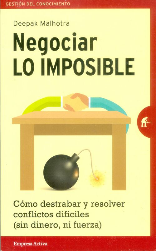 Negociar lo imposible Cómo destrabar y resolver conflictos difíciles sin dinero ni fuerza