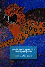 Un-viaje-con-el-jaguar-por-el-Mexico-prehispanico-9786070267611