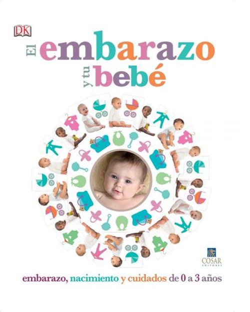 El embarazo y tu bebé Embarazo nacimiento y cuidados de 0 a 3 años