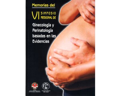 Memorias del VI Simposio Regional de Ginecología y Perinatología basadas en las evidencias