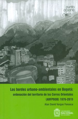 Los bordes urbano-ambientales en Bogotá: Ordenación del territorio de los Cerros Orientales (ARFPBOB) 1976-2015