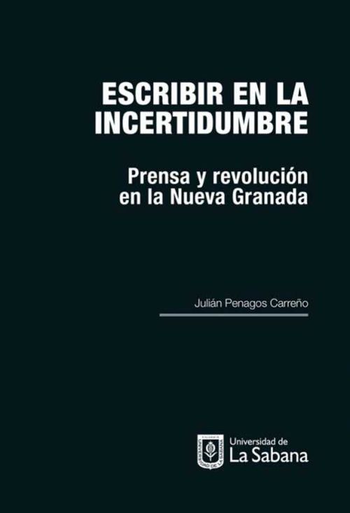 Escribir en la incertidumbre Prensa y revolución en la Nueva Granada