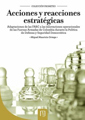 Acciones y reacciones estratégicas. Adaptaciones de las FARC a las innovaciones operacionales de las Fuerzas Armadas de Colombia durante la Polí...