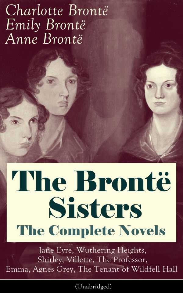 bw-the-bronteuml-sisters-the-complete-novels-jane-eyre-wuthering-heights-shirley-villette-the-professor-emma-agnes-grey-the-tenant-of-wildfell-hallnbspunabridged-the-beloved-classics-of-english-victorian-literature-eartnow-9788026838944