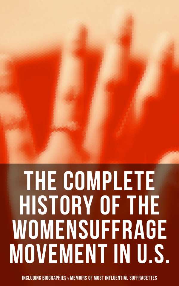 bw-the-complete-history-of-the-womens-suffrage-movement-in-us-including-biographies-amp-memoirs-of-most-influential-suffragettes-musaicum-books-9788027242801