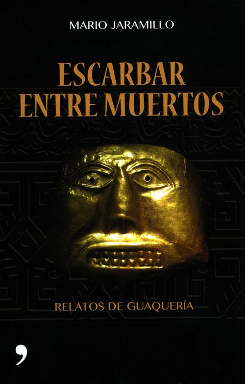 Escarbar entre muertos Relatos de Guaquería