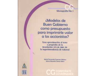 Monografía 1. ¿Modelos de Buen gobierno como presupuesto para imprimirle valor a los accionistas? (Una aproximación al tema a propósito de la ...