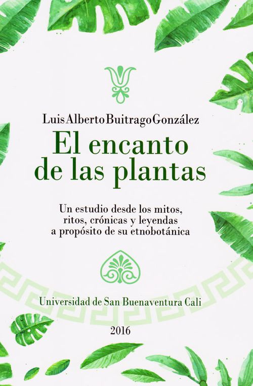 El encanto de las plantas un estudio desde los mitos ritos crónicas y leyendas a propósito de su etnobotánica