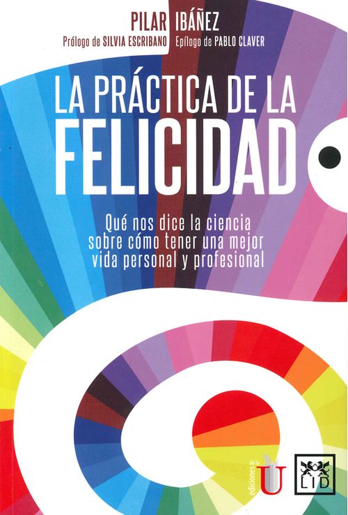 La práctica de la felicidad Qué nos dice la ciencia sobre cómo tener una mejor vida personal y profesional