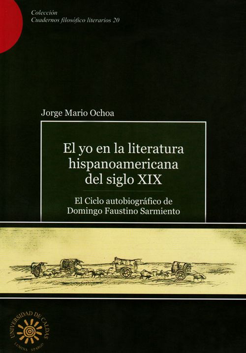 El yo en la literatura hispanoamericana del siglo XIX el ciclo autobiográfico de Domingo Faustino Sarmiento