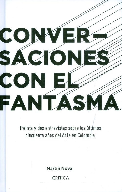 Conversaciones con el fantasma Treinta y dos entrevistas sobre los últimos cincuenta años del arte en Colombia