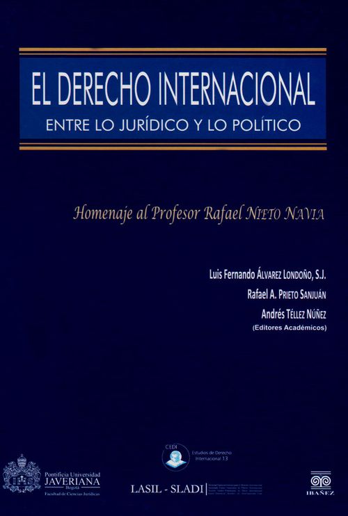 El derecho internacional entre lo jurídico y lo político Homenaje al profesor Rafael Nieto Navia