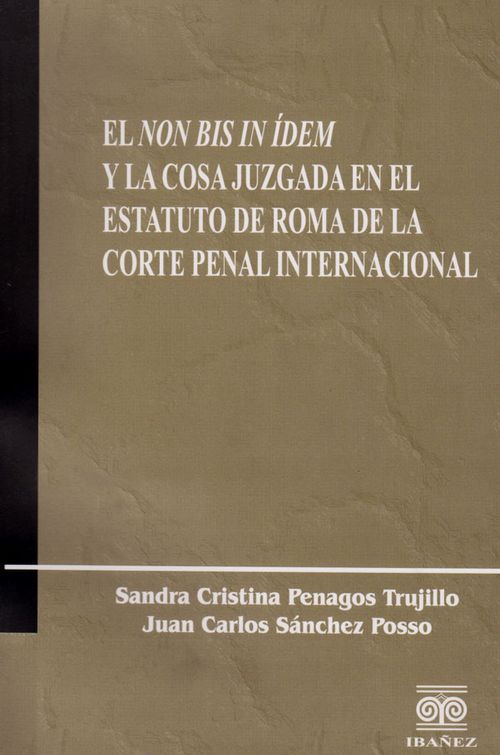 El non bis in ídem y la cosa juzgada en el estatuto de roma de la corte penal internacional