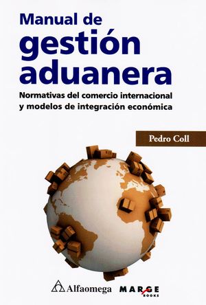 Manual de gestión aduanera: normativas del comercio internacional y modelos de integración económica