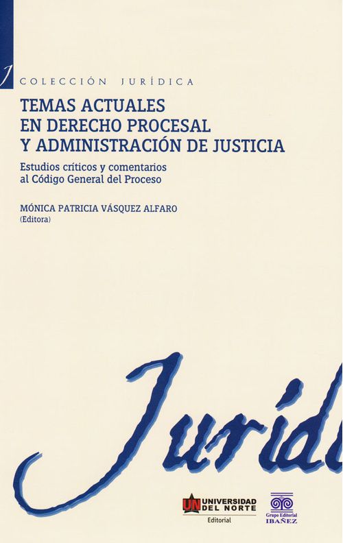 Temas actuales en derecho procesal y administración de justicia estudios críticos y comentarios al Código General del Proceso