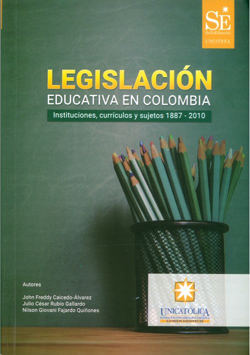 Lesgislación educativa en Colombia. Instituciones, currículos y sujetos 1887-2010