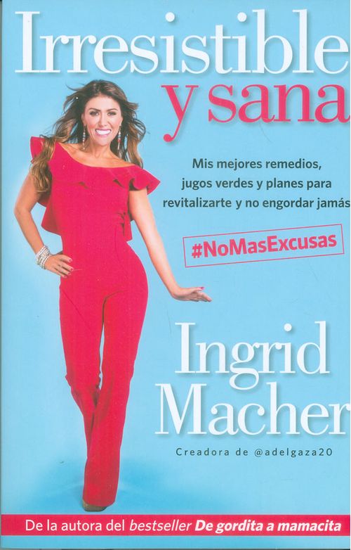 Irresistible y sana Mis mejores remedios jugos verdes y planes para revitalizarte y no engordar jamás