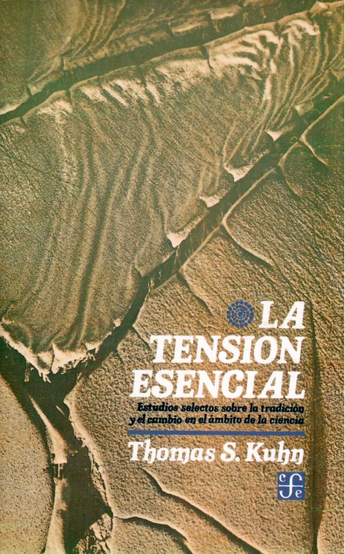 La tensión esencial Estudios selectos sobre la tradición y el cambio en el ámbito de la ciencia