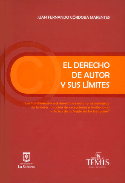 El derecho de autor y sus límites. Los fundamentos del derecho de autor y su incidencia en la determinación de excepciones y limitaciones a la l...